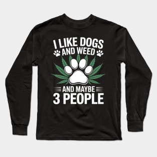 I Love Weed and Dogs I Like Dogs and Weed and Maybe 3 People Long Sleeve T-Shirt